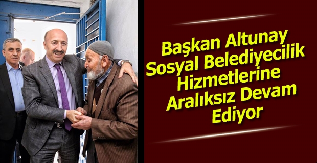 Başkan Altunay Sosyal Belediyecilik  Hizmetlerine  Aralıksız Devam  Ediyor