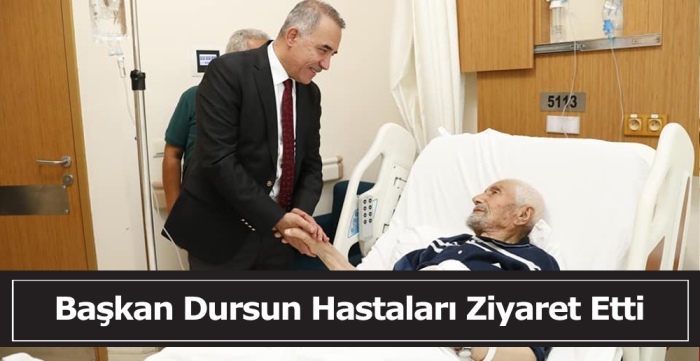 Başkan Dursun Hastaları Ziyaret Etti