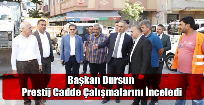 Başkan Dursun Prestij Cadde Çalışmalarını İnceledi