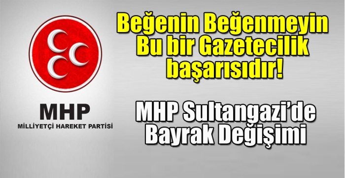 Beğenin Beğenmeyin Bu bir Gazetecilik başarısıdır! MHP Sultangazi'de Bayrak Değişimi