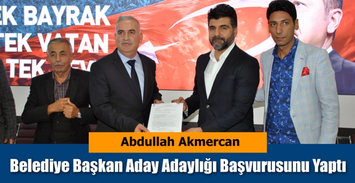 Belediye Başkan aday adaylığı için Abdullah Akmercan başvurusunu yaptı