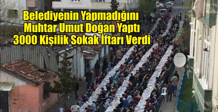 Belediyenin Yapmadığını  Muhtar Umut Doğan Yaptı 3000 Kişilik Sokak İftarı Verdi