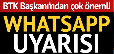 BTK Başkanı'ndan çok önemli WhatsApp uyarısı