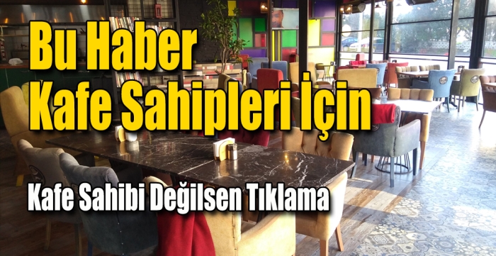 Bu Haber  Kafe Sahipleri İçin