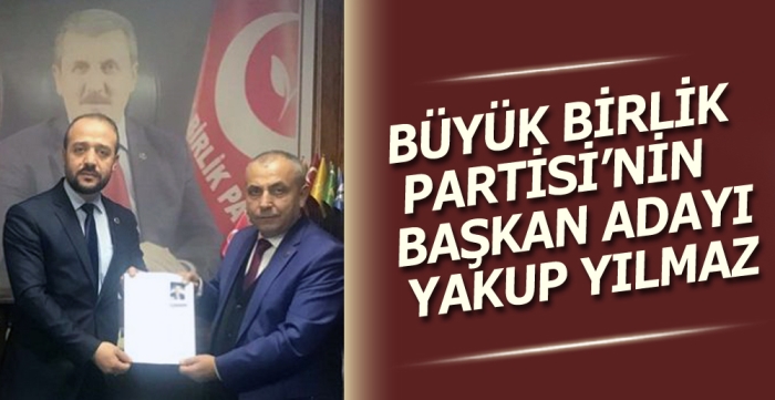 Büyük Birlik Partisi’nin Başkan Adayı Yakup Yılmaz