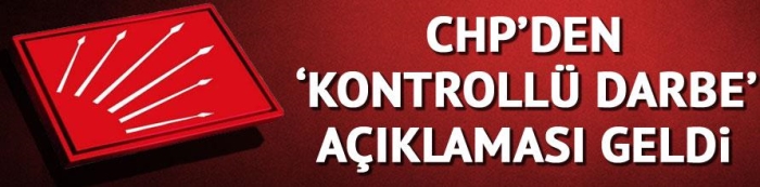 CHP'den 'kontrollü darbe' açıklamas