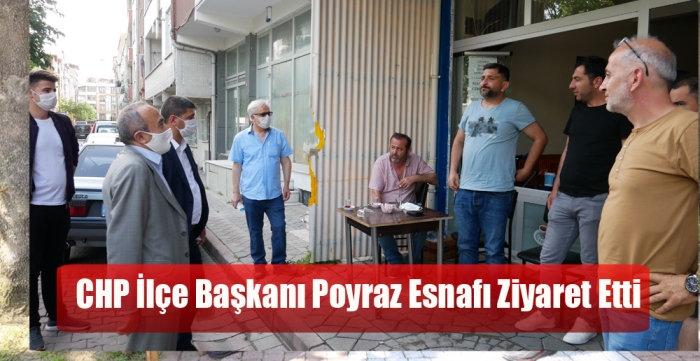 CHP İlçe Başkanı Poyraz esnafı ziyaret etti