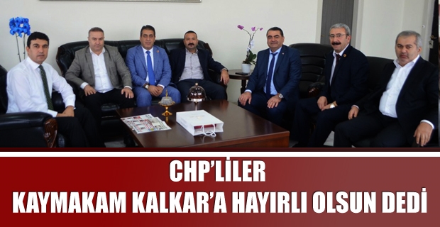 CHP’liler Kaymakam Kalkar’a Hayırlı Olsun Dedi