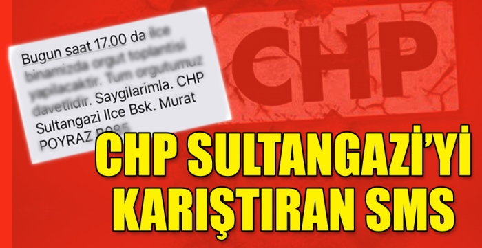 CHP SULTANGAZİ’Yİ KARIŞTIRAN SMS