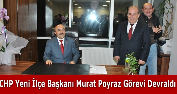 CHP Yeni İlçe Başkanı Murat Poyraz Görevi Devraldı