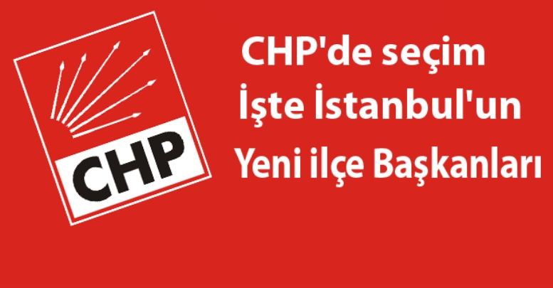 CHP'de seçim: İşte İstanbul'un yeni ilçe başkanları