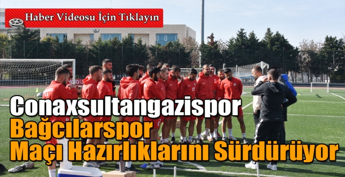 Conaxsultangazispor Bağcılarspor  Maçı Hazırlıklarını Sürdürüyor