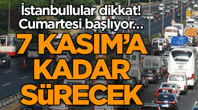 Cumartesi başlıyor… 7 Kasım’a kadar sürecek