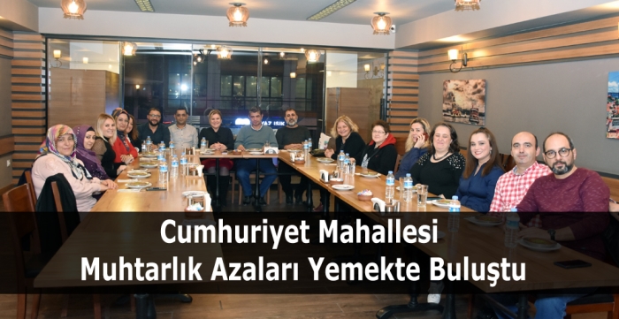 Cumhuriyet Mahallesi Muhtarlık azaları yemekte buluştu