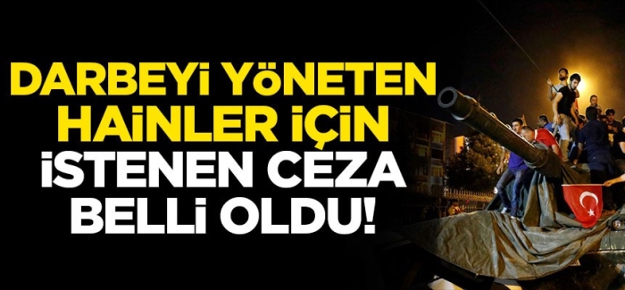 Darbeyi yöneten hainler için istenen ceza belli oldu