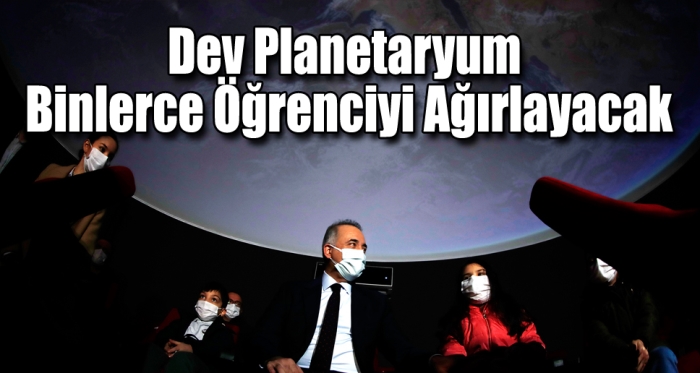 Dev Planetaryum  Binlerce Öğrenciyi Ağırlayacak 