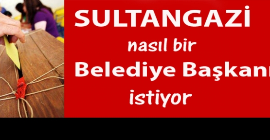 Sultangazi nasıl bir Belediye Başkanı İstiyor