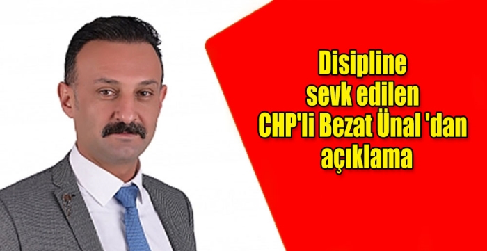 Disipline sevk edilen CHP'li Bezat Ünal 'dan açıklama