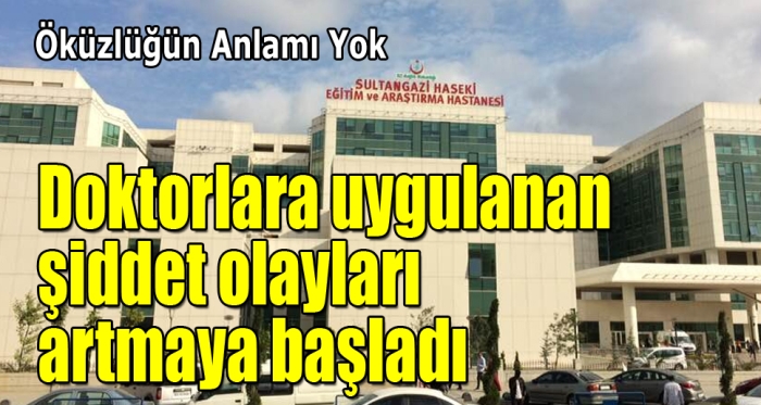 doktorlara uygulanan şiddet olayları artmaya başladı.