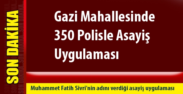 Gazi Mahallesinde 350 Polisle Asayiş Uygulaması