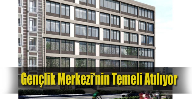 Gençlik Merkezi’nin Temeli Atılıyor