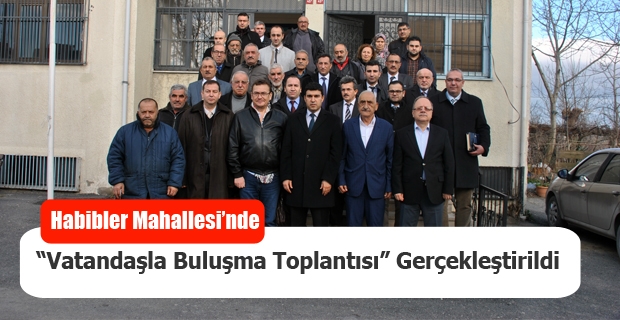 Habibler Mahallesi’nde Vatandaşla Buluşma Toplantısı Gerçekleştirildi