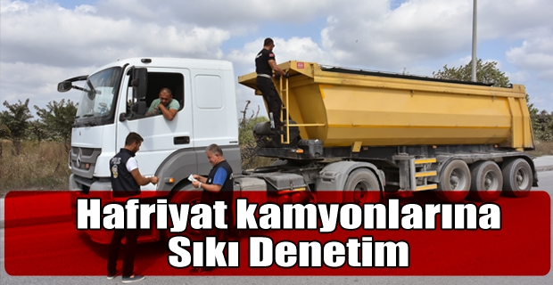 Hafriyat kamyonlarına sıkı denetim 