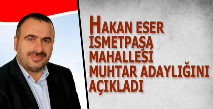 Hakan Eser İsmatpaşa Muhtar Adaylığını Açıkladı