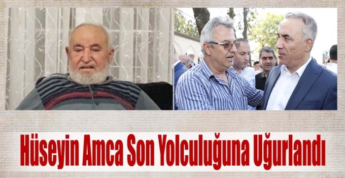 Hüseyin Amca Son Yolculuğuna Uğurlandı