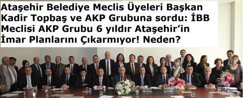 İBB Meclisi AKP Grubu 6 yıldır Ataşehir’in İmar Planlarını Çıkarmıyor!