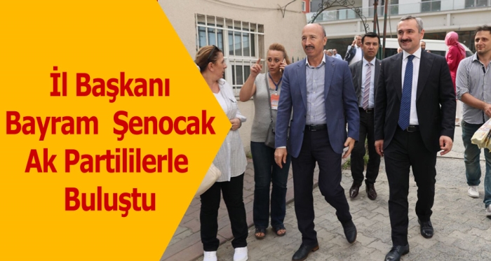 İl Başkanı Bayram  Şenocak Ak Partililerle  Buluştu