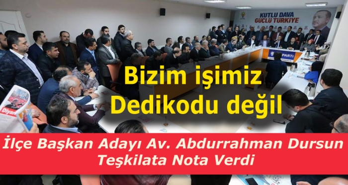 İlçe Başkan Adayı Av. Abdurrahman Dursun  Teşkilata Nota Verdi