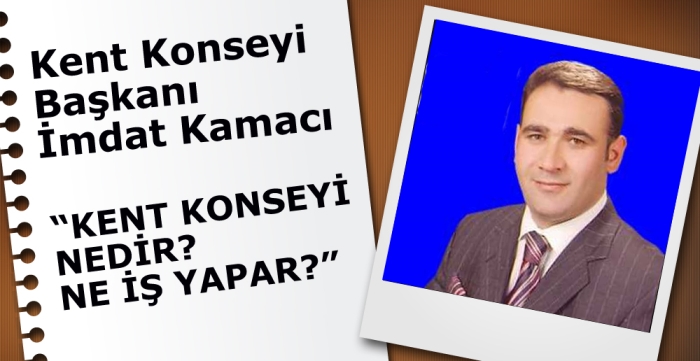 İmdat Kamacı “KENT KONSEYİ NEDİR? NE İŞ YAPAR?” 