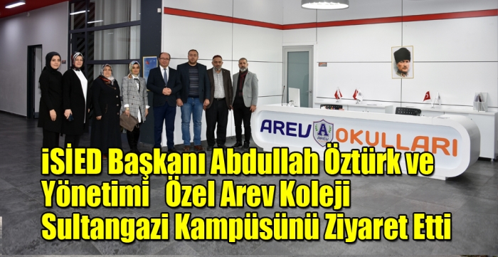 İSİED BAşkanı Abdullah Öztürk ve yönetimi  Özel Arev Koleji Sultangazi kampüsünü ziyaret etti.