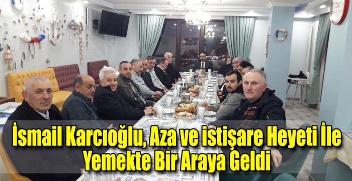 İsmail Karcıoğlu, Aza ve istişare Heyeti İle  Yemekte Bir Araya Geldi