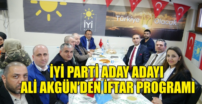 İYİ PARTİ ADAY ADAYI ALİ AKGÜN’DEN İFTAR PROGRAMI