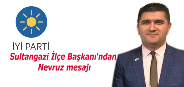 İYİ PARTİ Sultangazi İlçe Başkanı'ndan Nevruz mesajı