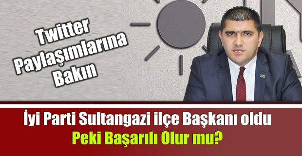 İyi parti Sultangazi ilçe Başkanı oldu peki başarılı olur mu?