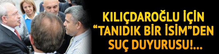 Kılıçdaroğlu için 'tanıdık bir isim'den suç duyurusu