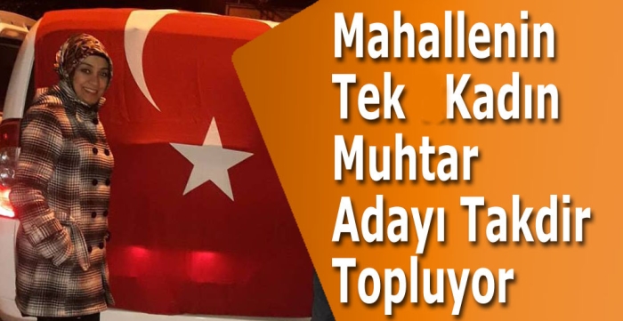 Mahallenin tek kadın muhtar adayı takdir topluyor