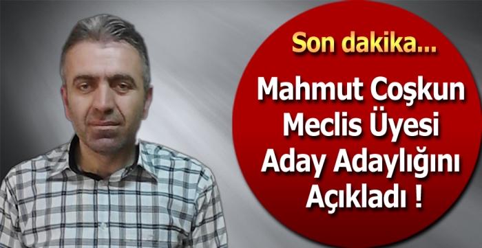 Mahmut Coşkun, Meclis Üyesi Aday Adaylığını Açıkladı 