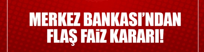 Merkez Bankası'ndan flaş faiz kararı!