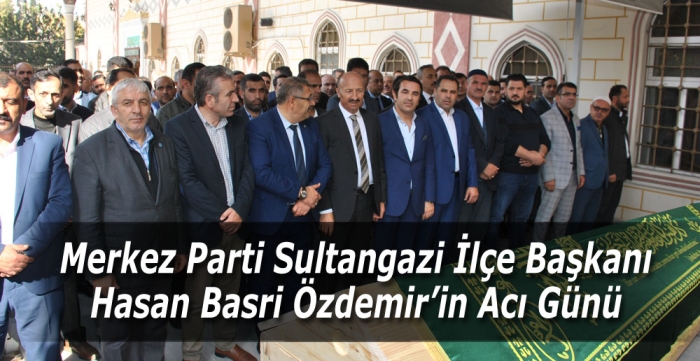 Merkez Parti Sultangazi İlçe Başkanı  Hasan Basri Özdemir’in Acı Günü 