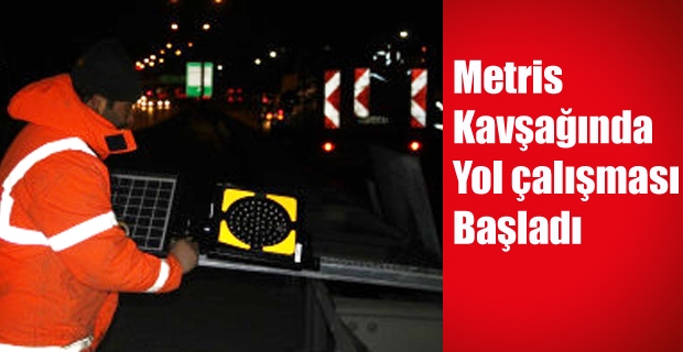 Metris  Kavşağında Yol çalışması Başladı