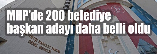 MHP'de 200 belediye başkan adayı daha belli oldu