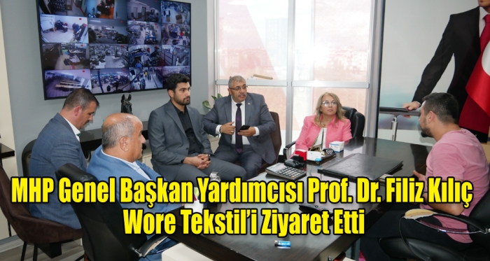 MHP Genel Başkan Yardımcısı Prof. Dr. Filiz Kılıç Wore Tekstil’i Ziyaret Etti