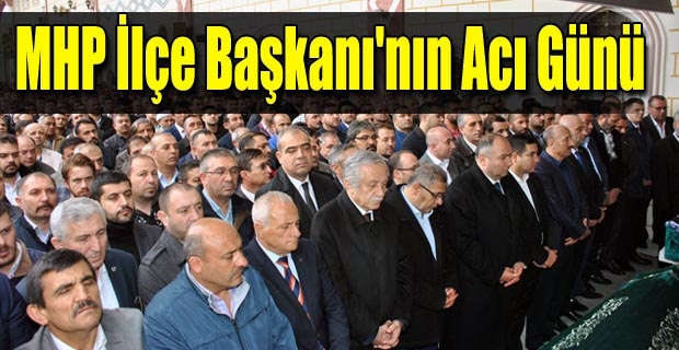 MHP İlçe Başkanı'nın acı günü