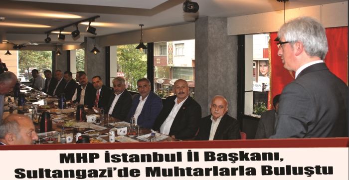 MHP İstanbul İl Başkanı, Sultangazi’de muhtarlarla buluştu