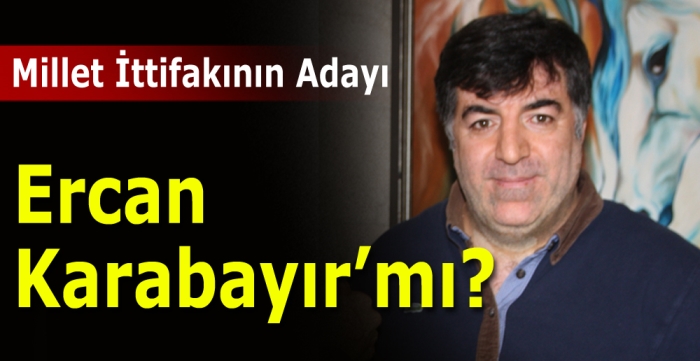 Millet ittifakının adayı Ercan Karabayır'mı?