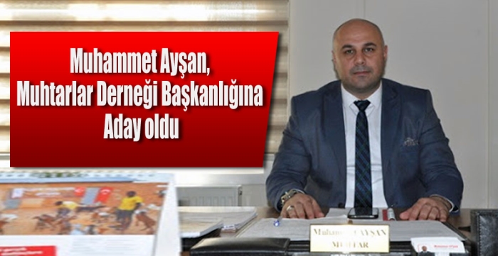 Muhammet Ayşan,  Muhtarlar Derneği Başkanlığına  Aday oldu